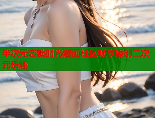 半次元恋糖时光漫画社区畅享原创二次元乐趣