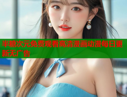 半糖次元免费观看高清漫画动漫每日更新无广告