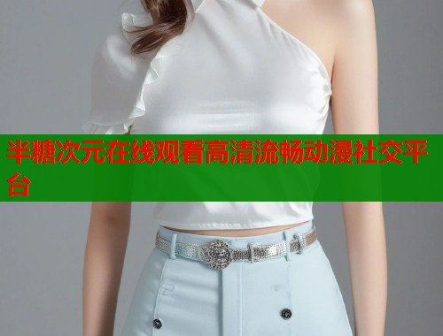 半糖次元在线观看高清流畅动漫社交平台