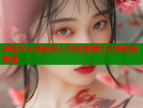 半糖次元漫画同人约稿摆摊社区体验新潮流